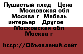 Пушистый плед › Цена ­ 990 - Московская обл., Москва г. Мебель, интерьер » Другое   . Московская обл.,Москва г.